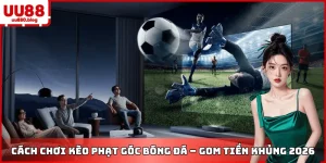 cách chơi kèo phạt góc uu88 luôn thắng